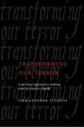 Transforming Our Terror: A Spiritual Approach to Making Sense of Senseless Tragedy