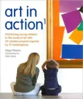 Art in Action 1: Introducing Young Children to the World of Art with 24 Creative Projects Inspired by 12 Masterpieces