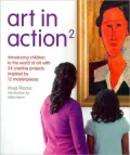 Art in Action 2: Introducing Older Children to the World of Art with Creative Projects Inspired by 12 Masterpieces