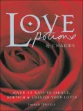 Love Potions and Charms: 50 Ways to Seduce, Bewitch and Cherish Your Lover