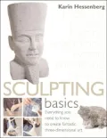 Sculpting Basics: Everything You Need to Know to Create Fantastic Three-Dimensional Art