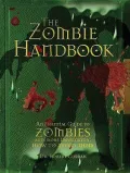 The Zombie Handbook: An Essential Guide to Zombies And, More Importantly, How to Avoid Them