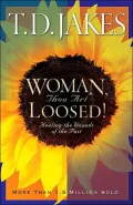 Woman, Thou Art Loosed!: Healing the Wounds of the Past