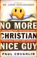 No More Christian Nice Guy: When Being NiceInstead of GoodHurts Men, Women and Children