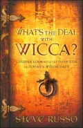 Whats the Deal with Wicca?: A Deeper Look into the Dark Side of Today's Witchcraft