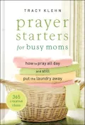 Prayer Starters for Busy Moms: How to Pray All Day and Still Put the Laundry Away