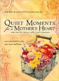 Quiet Moments for a Mother's Heart: Time for You to Reflect and Reenergize