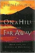 On a Hill Too Far Away: Putting the Cross Back into the Center of Our Lives