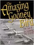 Amazing Gooney Bird: The Saga of the Legendary DC-3/C-47