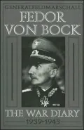 Generalfeldmarschall Fedor Von Bock: The War Diary, 1939-1945