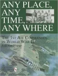 Any Place, Any Time, Any Where: The 1st Air Commandos in World War II