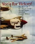 Vee's for Victory!: The Story of the Allison V-1710 Aircraft Engine 1929-1948