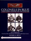 Colonels in Blue - Union Army Colonels of the Civil War: The New England States: Connecticut, Maine, Massachusetts, New Hampshire, Rhode Island, Vermont
