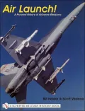 Air Launch! (Schiffer Military History Book Series): A Pictorial History of Airborne Weapons