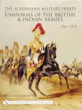 The Ackermann Military Prints: Uniforms of the British and Indian Armies, 1840-1855