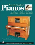 Automatic Pianos : A Collector's Guide to the Pianola, Barrel Piano, and Aeolian Orchestrelle