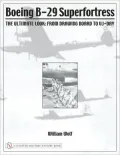 Boeing B-29 Superfortress: The Ultimate Look: From Drawing Board to Vj-Day
