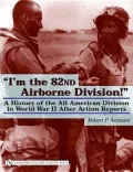 I'm the 82nd Airborne Division!: A History of the All American Division in World War II after Action Reports