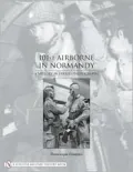 101st Airborne in Normandy: A History in Period Photographs
