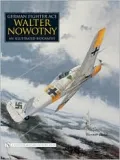 German Fighter Ace Walter Nowotny An Illustrated Biography