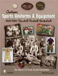 Antique Sports Uniforms and Equipment: 1840-1940, Baseball - Football - Basketball