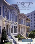Victorian Glory: In San Francisco and the Bay Area