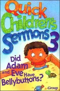 Quick Children's Sermons 3: Did Adam and Eve Have Bellybuttons?