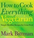 How to Cook Everything Vegetarian: Simple Meatless Recipes for Great Food