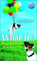 What If...?: Intriguing Answers for the Insatiably Curious
