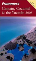 Frommer's Cancun, Cozumel and the Yucatan : 2005