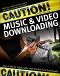 Caution! Music & Video Downloading: Your Guide to Legal, Safe, and Trouble-Free Downloads