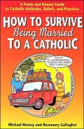 How to Survive Being Married to a Catholic: A Frank and Honest Guide to Catholic Attitudes, Beliefs, and Practices