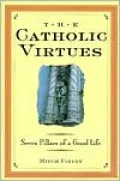 The Catholic Virtues: Seven Pillars of a Good Life