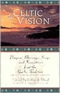 The Celtic Vision: Prayers, Blessings, Songs, and Invocations from the Gaelic Tradition