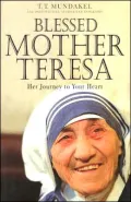 Blessed Mother Teresa: Her Journey to Your Heart