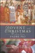 Advent and Christmas Wisdom from Padre Pio: Daily Scripture and Prayers Together with Saint Pio of Pietrelcinas Own Words