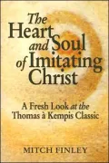 The Heart and Soul of Imitating Christ: A Fresh Look at the Thomas a Kempis Classic