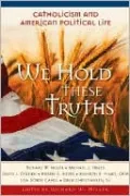 We Hold These Truths: Catholicism and American Political Life