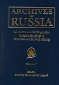 Archives of Russia : A Directory and Bibliographic Guide to Holdings in Moscow and St. Petersburg