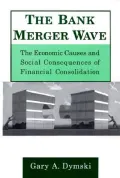 The Bank Merger Wave : The Economic Causes and Social Consequences of Financial Consolidation