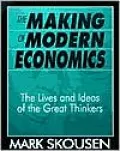 The Making of Modern Economics: The Lives and Ideas of the Great Thinkers