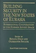 Building Security in the New States of Eurasia: Subregional Cooperation in the Former Soviet Space