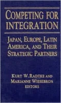 Competing for Integration : Japan, Europe, Latin America and Their Stategic Partners