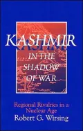 Kashmir in the Shadow of War: Regional Rivalries in a Nuclear Age