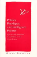 Politics, Paradigms, and Intelligence Failures : Why So Few Predicted the Collapse of the Soviet Union