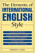 The Elements of International English Style: A Guide to Writing English Correspondence, Reports, Technical Documents, and Internet Pages for a Global Audience