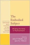 Embodied Subject: Minding the Body in Psychoanalysis