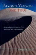 Beyond Yahweh and Jesus: Bringing Death's Wisdom to Faith, Spirituality, and Psychoanalysis
