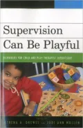 Supervision Can Be Playful: Techniques for Child and Play Therapist Supervisors