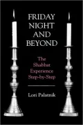 Friday Night and Beyond : The Shabbat Experience Step-by-Step